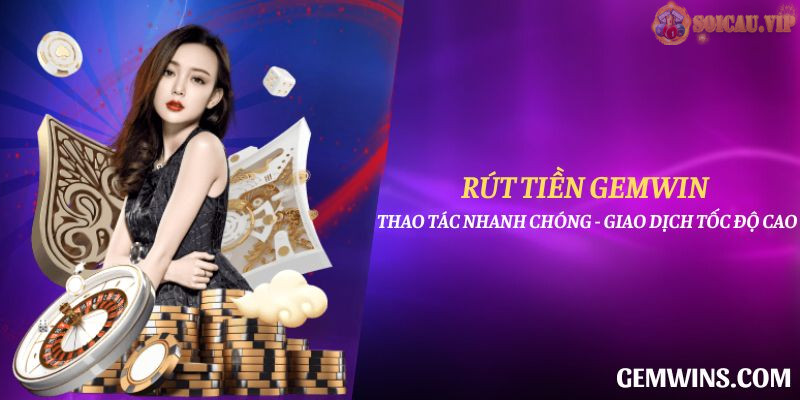 rut-tien-gemwin-thao-tac-nhanh-chong-giao-dich-toc-do-cao