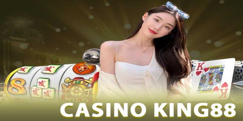 Giới thiệu tổng quát về sảnh casino King88