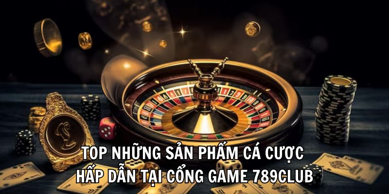 TOP những sản phẩm cá cược hấp dẫn tại cổng game 789Club