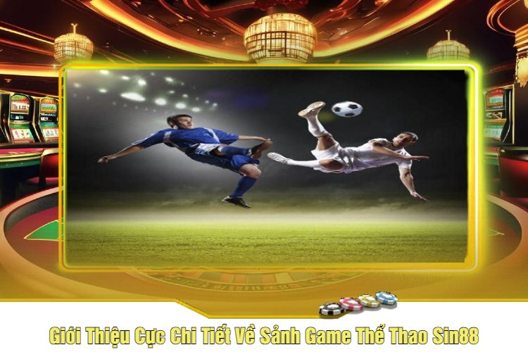 Giới Thiệu Cực Chi Tiết Về Sảnh Game Thể Thao Sin88
