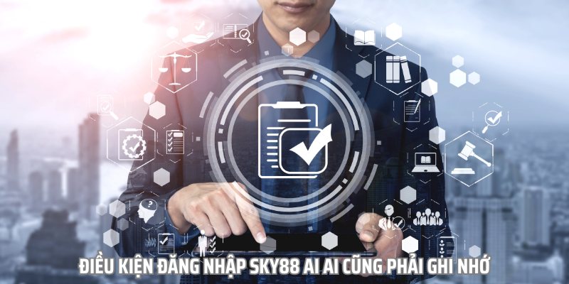 Điều kiện đăng nhập Sky88 ai ai cũng phải ghi nhớ