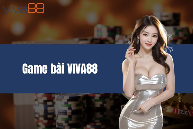 Game Bài VIVA88 - Khám Phá Sảnh Chơi Xanh Chín Hàng Đầu