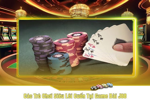 Các Trò Chơi Siêu Lôi Cuốn Tại Game Bài J88