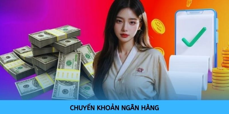 Chuyển khoản ngân hàng là một trong những phương thức nạp tiền vào tài khoản phổ biến