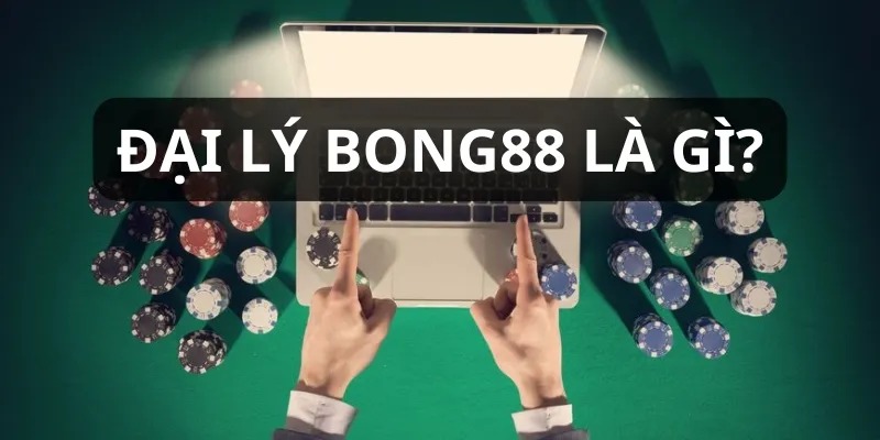 Đại lý Bong88 - 0 vốn 0 rủi ro