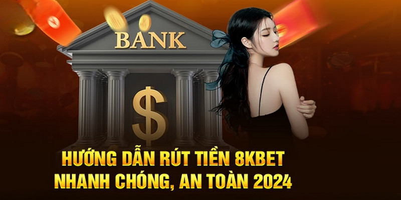 Hướng dẫn cụ thể về cách rút tiền từ nhà cái 8KBET