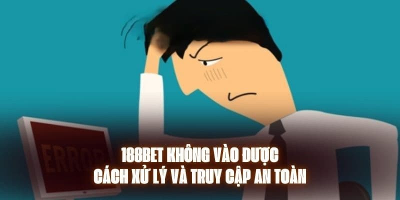 Tại sao bạn không vào được 188bet?