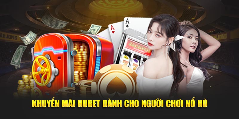 Khuyến mãi Hubet dành cho người chơi nổ hũ