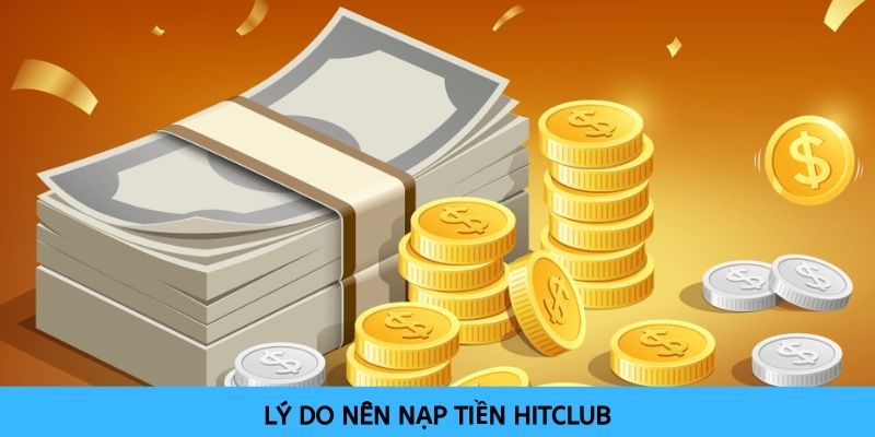 Có nhiều lý do nổi bật để anh em quyết định nạp tiền vào tài khoản nhà cái này