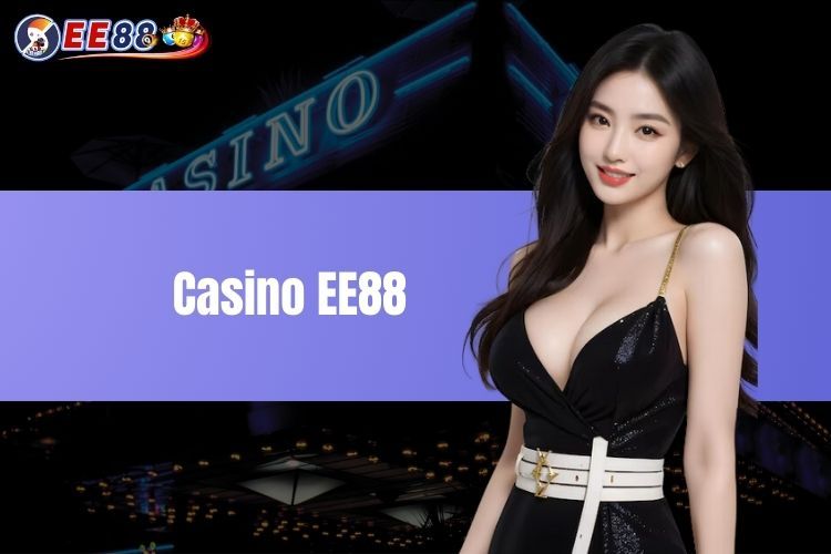 Tại sao nên tham gia cá cược tại casino EE88?
