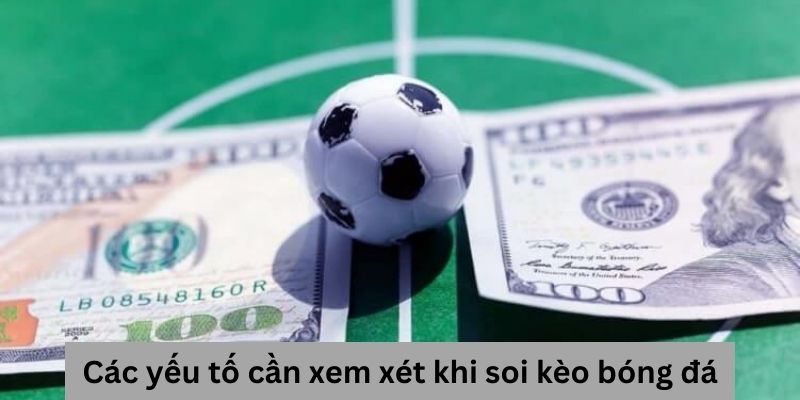 Các yếu tố cần xem xét khi soi kèo bóng đá