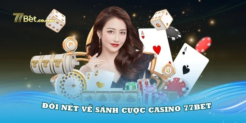 Tham gia Casino tại nhà cái 77BET, người chơi được hưởng rất nhiều tiện ích. 