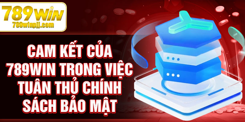 Cam kết của 789win trong việc tuân thủ chính sách bảo mật
