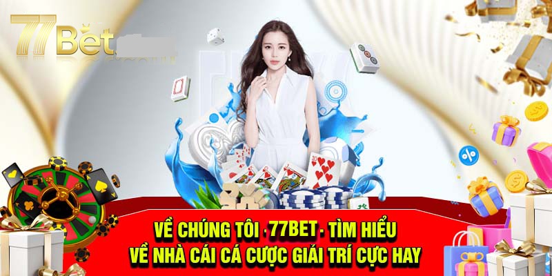 Tìm hiểu tổng quan về nhà cái uy tín 77Bet