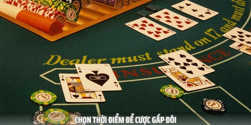 Hãy chọn thời điểm thích hợp để có thể cược gấp đôi