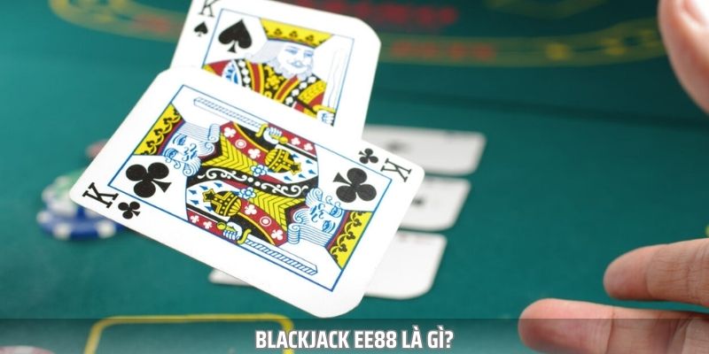 Blackjack EE88 là tựa game giải trí nổi tiếng trên toàn thế giới
