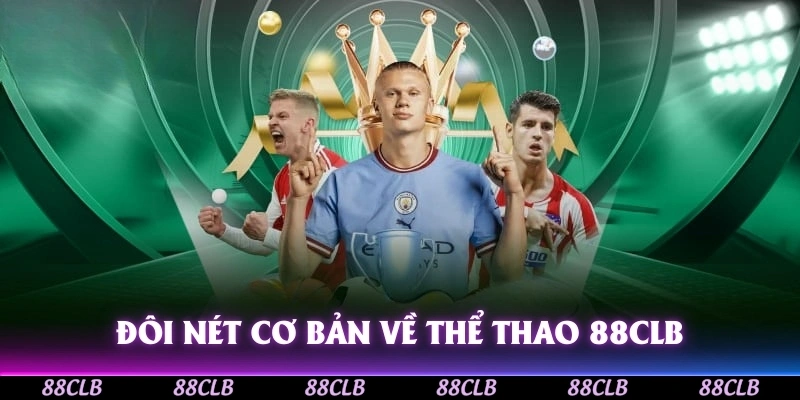 Đôi nét cơ bản về thể thao 88CLB cần nhớ khi chơi