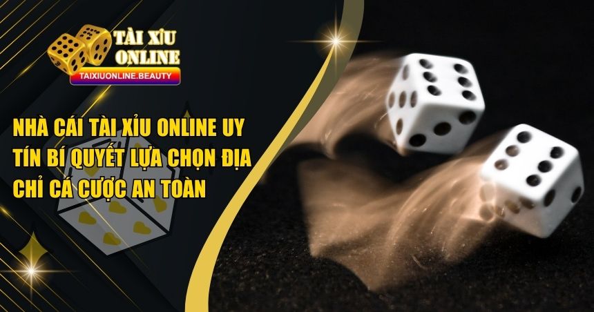 Nhà Cái Tài Xỉu Online Uy Tín – Niềm Tin Số 1 Cho Bet Thủ
