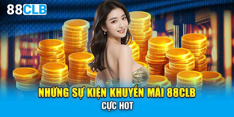 Những sự kiện khuyến mãi 88CLB cực hót
