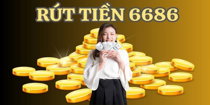 Điều kiện thực hiện rút tiền 6686 cần nắm