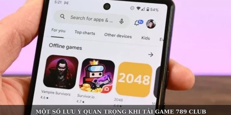 Một số lưu ý quan trọng khi tải game 789 Club