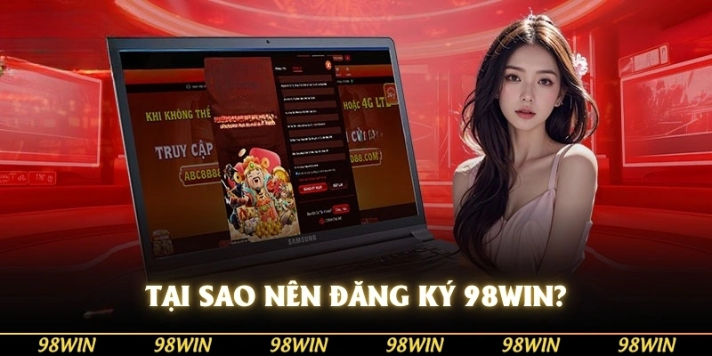 Tại sao nên tham gia đăng ký 98WIN?