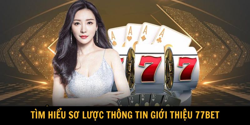 Tìm hiểu sơ lược thông tin giới thiệu 77Bet