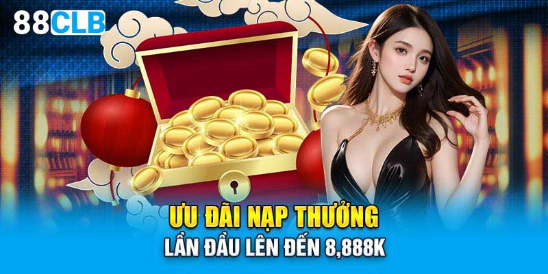 Ưu đãi nạp thưởng lần đầu lên đến 8888K