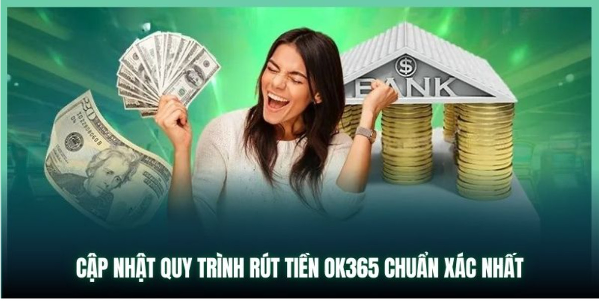 Cập nhật quy trình rút tiền OK365 chuẩn xác nhất