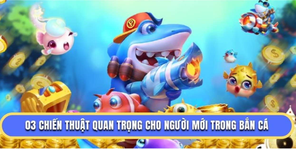 03 chiến thuật quan trọng cho người mới  trong bắn cá