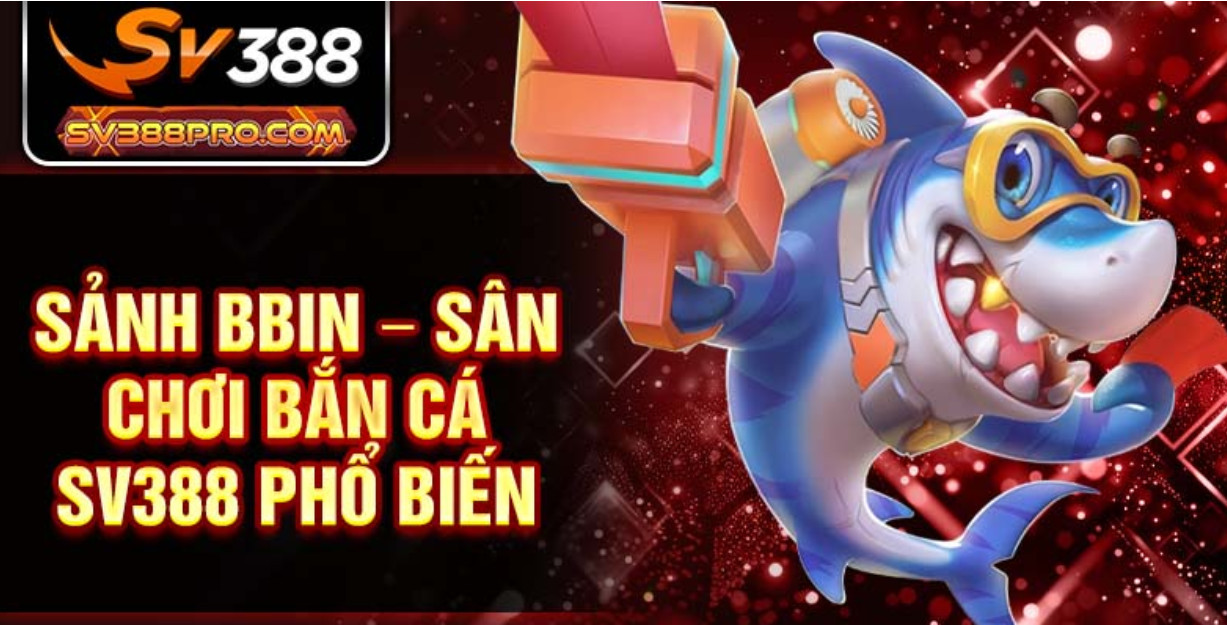 Sảnh BBin – Sân chơi bắn cá SV388 phổ biến