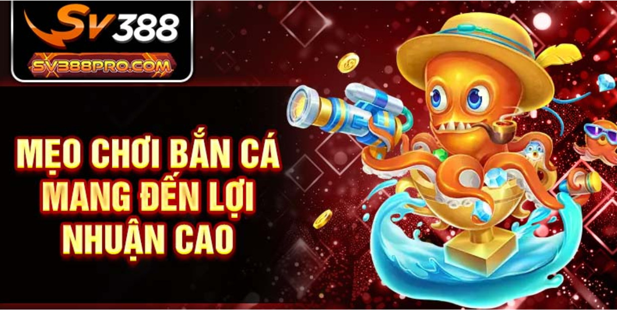 Mẹo chơi bắn cá mang đến lợi nhuận cao