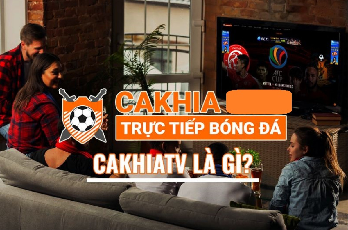 Cakhia TV cho phép theo dõi trực tiếp bóng đá mọi lúc mọi nơi
