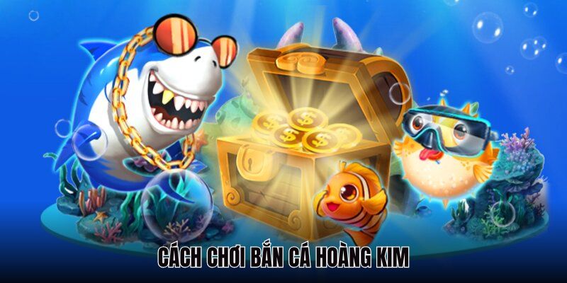 Cách chơi săn thưởng game Hoàng Kim
