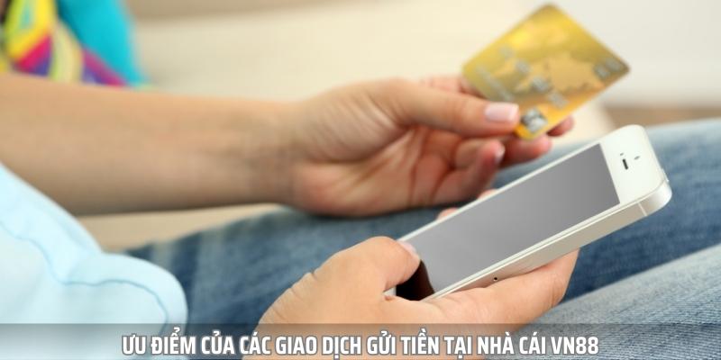 Ưu điểm của các giao dịch gửi tiền Vn88