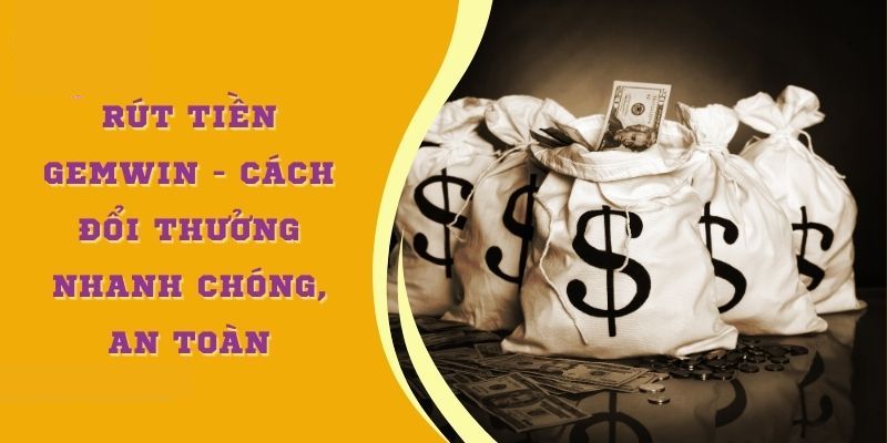 Quy trình các bước rút tiền Gemwin nhanh gọn