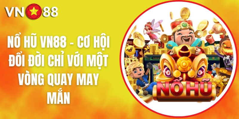 Nổ Hũ VN88 - Cơ Hội Đổi Đời 