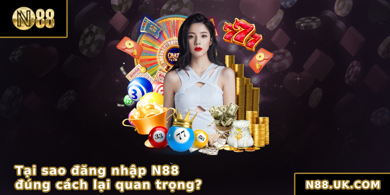 Tại sao đăng nhập N88 đúng cách lại quan trọng?