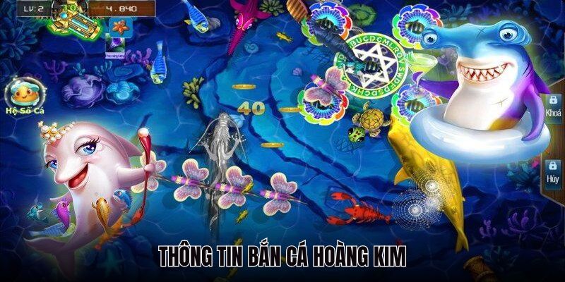 Thông tin game bắn cá Hoàng Kim