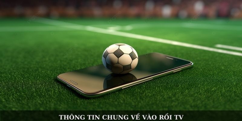 Thông tin chung về Vào Rồi TV
