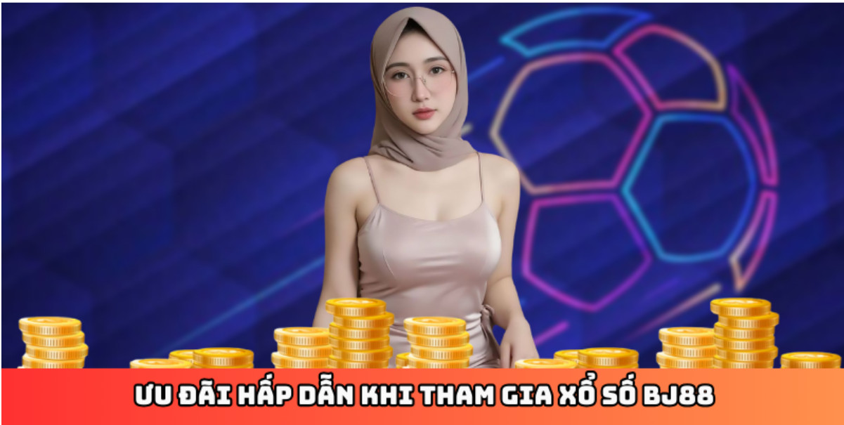 Ưu đãi hấp dẫn khi tham gia xổ số BJ88