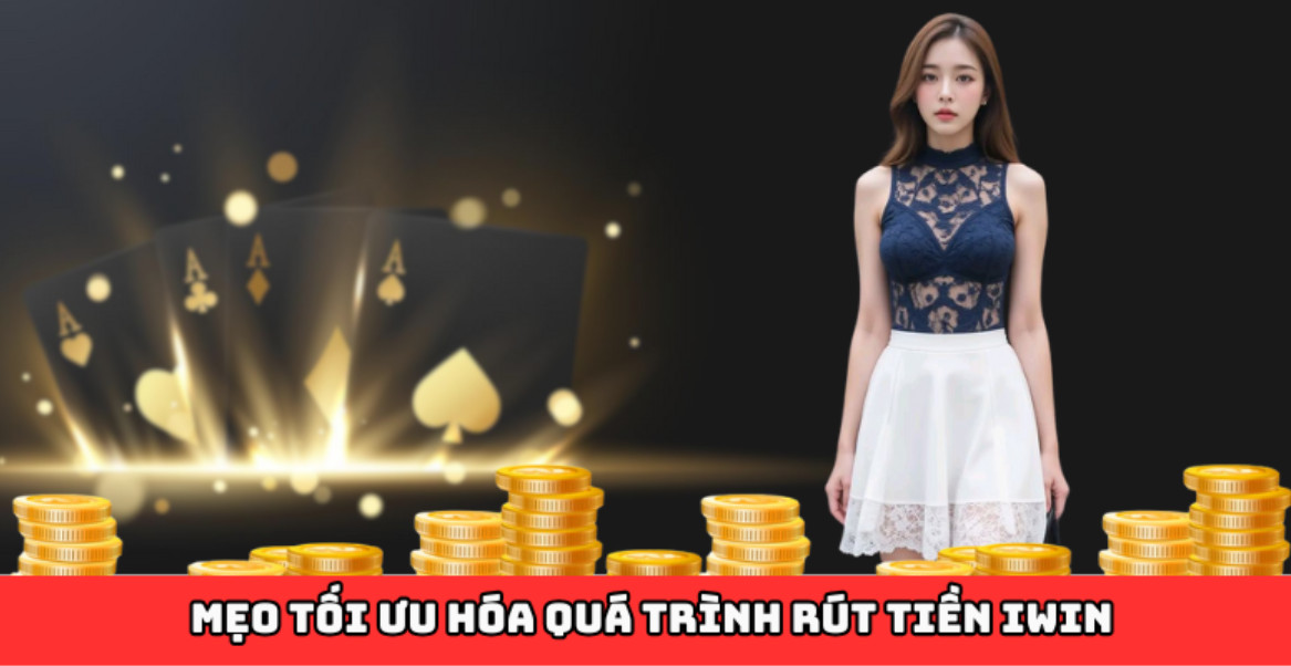 Mẹo tối ưu hóa quá trình rút tiền iwin