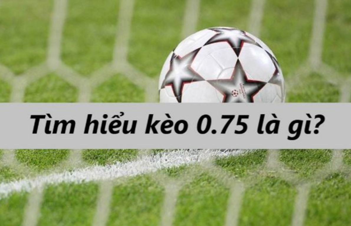 Khi Nào Nên Chơi Kèo 0.75?