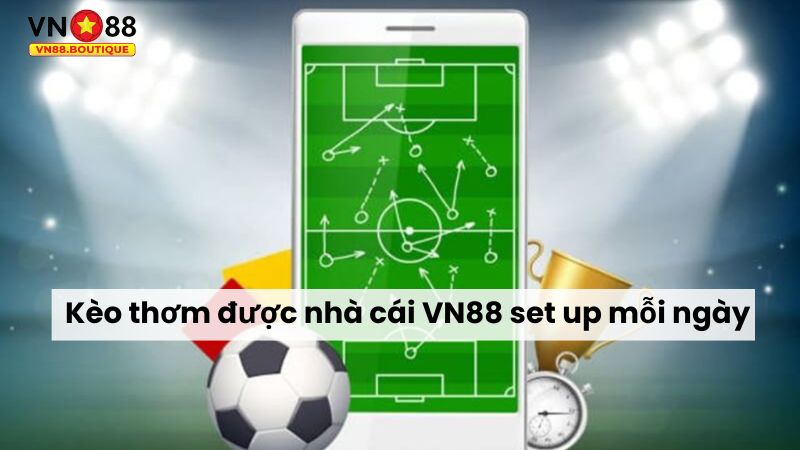 Kèo thơm được nhà cái VN88 set up mỗi ngày