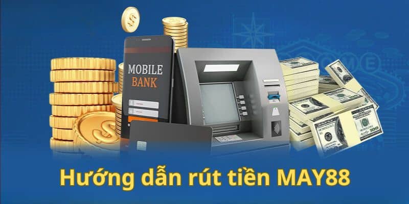 Hướng dẫn rút tiền May88 đơn giản nhất