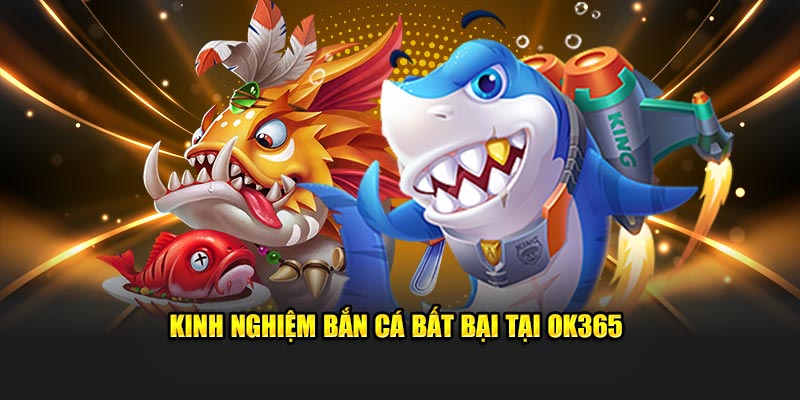 Kinh nghiệm bắn cá bất bại tại Ok365 