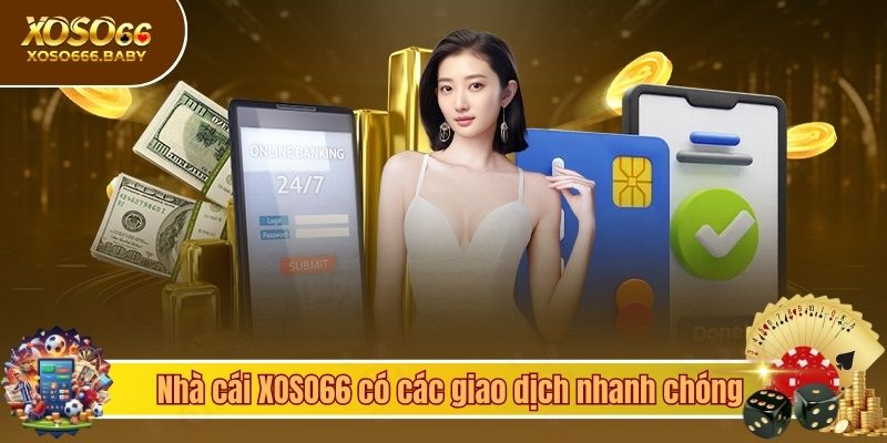 Nhà cái XOSO66 có các giao dịch nhanh chóng