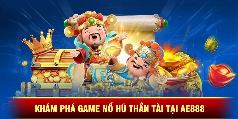 Khám Phá Game Nổ Hũ Thần Tài Tại Ae888