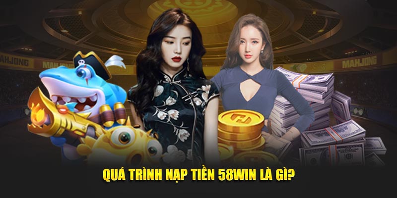 Quá trình nạp tiền 58win