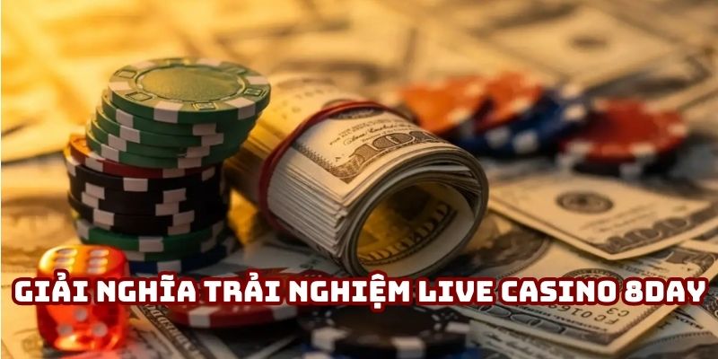 Giải nghĩa trải nghiệm Live Casino 8day